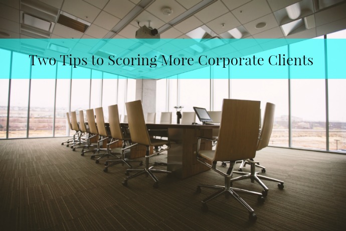 Two Tips to Score More Corporate Clients