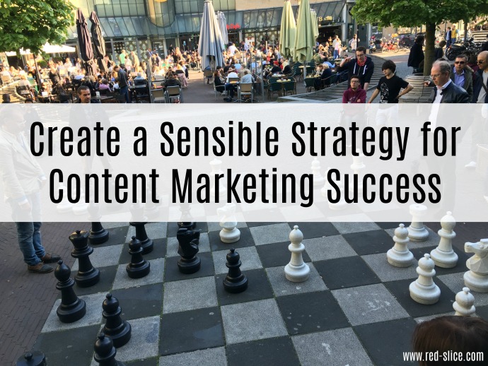 Content Marketing Success. Part 1: Create A Sensible Strategy