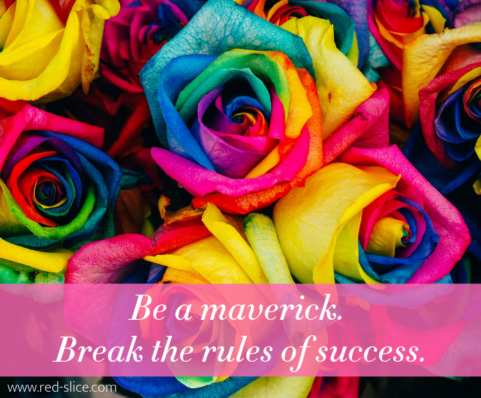Be a maverick. Break the rules of success.