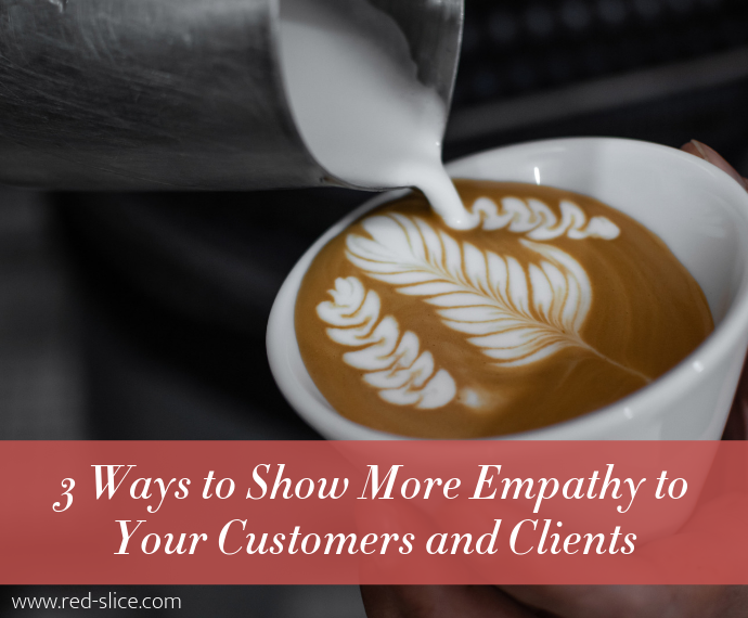 3 Ways to Show More Empathy to Your Customers and Clients