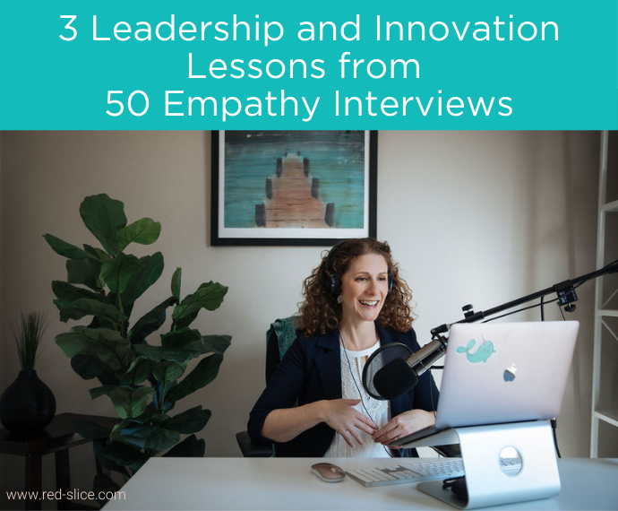 3 Leadership and Innovation Lessons from 50 Empathy Interviews