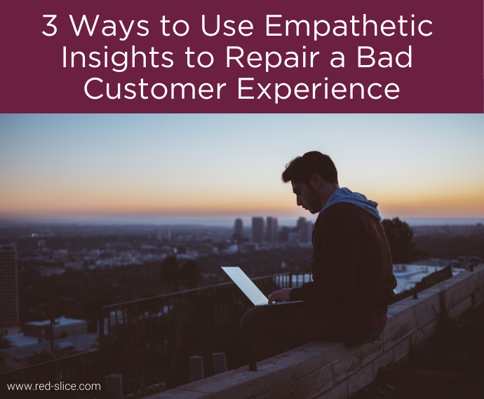 3 Ways to Use Empathetic Insights to Repair a Bad Customer Experience